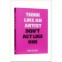 Think Like an Artist, Don't Act Like One