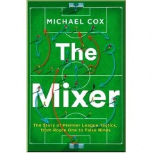 The Mixer: The Story of Premier League Tactics, from Route One to False Nines
