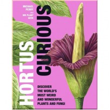 Hortus Curious: Discover the World's Most Weird and Wonderful Plants and Fungi