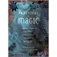 Practical Magic: A Beginner's Guide to Crystals, Horoscopes, Psychics, and Spells