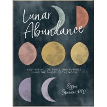 Lunar Abundance: Cultivating Joy, Peace, and Purpose Using the Phases of the Moon
