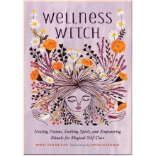 Wellness Witch: Healing Potions, Soothing Spells, and Empowering Rituals for Magical Self-Care