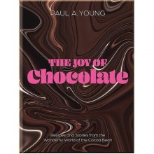 The Joy of Chocolate: Recipes and Stories from the Wonderful World of the Cacao Bean
