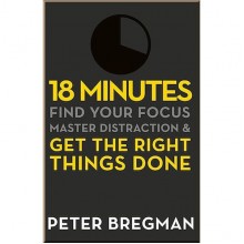 18 Minutes: Find Your Focus, Master Distraction and Get the Right Things Done