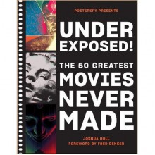 Underexposed! The 50 Greatest Movies Never Made