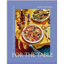 For the Table: Easy, Adaptable, Crowd-Pleasing Recipes