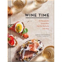 Wine Time: 70+ Recipes for Simple Bites That Pair Perfectly with Wine