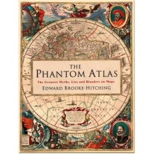 The Phantom Atlas: The Greatest Myths, Lies and Blunders on Maps