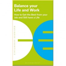Balance Your Life and Work: How to Get the Best from Your Job and Still Have a Life