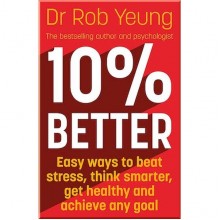 10% Better: Easy Ways to Beat Stress, Think Smarter, Get Healthy and Achieve Any Goal