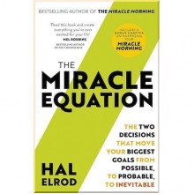 The Miracle Equation: You Are Only Two Decisions Away From Everything You Want