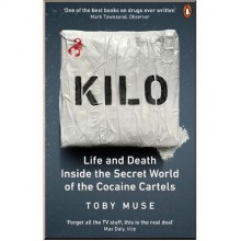 Kilo: Life and Death Inside the Secret World of the Cocaine Cartels