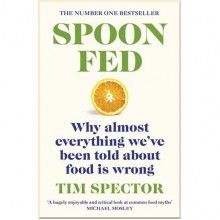 Spoon-Fed: Why Almost Everything We've Been Told About Food is Wrong