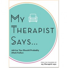 My Therapist Says... Advice You Should Probably (Not) Follow
