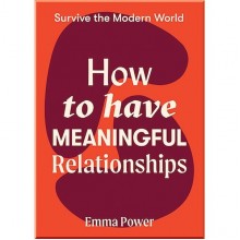 Survive the Modern World: How to Have Meaningful Relationships
