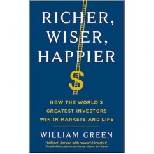 Richer, Wiser, Happier: How the World's Greatest Investors Win in Markets and Life