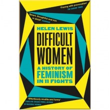 Difficult Women: A History of Feminism in 11 Fights