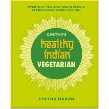 Chetna's Healthy Indian: Vegetarian: Everyday Veg and Vegan Feasts Effortlessly Good for You