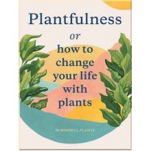 Plantfulness or How to Change Your Life with Plants