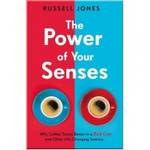 The Power of Your Senses: Why Coffee Tastes Better in a Red Cup and Other Life-Changing Science