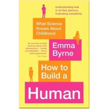 How to Build a Human: What Science Knows About Childhood