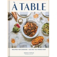 À Table: Recipes for Cooking and Eating the French Way
