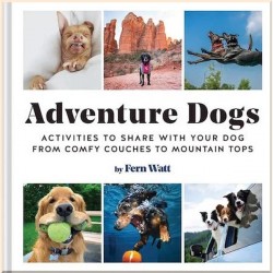 Adventure Dogs: Activities to Share with Your Dog from Comfy Couches to Mountain Tops