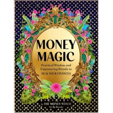 Money Magic: Practical Wisdom and Empowering Rituals to Heal Your Finances