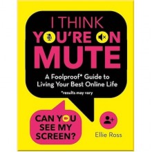 I Think You're on Mute: A Foolproof Guide to Living Your Best Online Life
