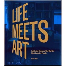 Life Meets Art: Inside the Homes of the World's Most Creative People