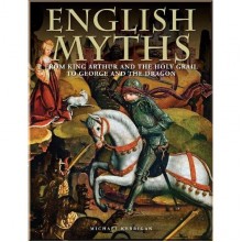 English Myths: From King Arthur and the Holy Grail to George and the Dragon