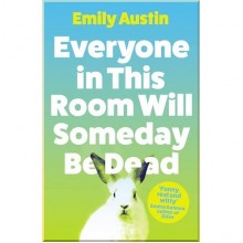 Everyone in This Room Will Someday Be Dead