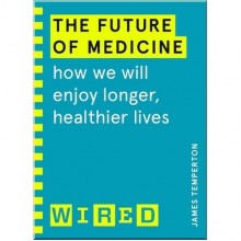 The Future of Medicine: How We Will Enjoy Longer, Healthier Lives