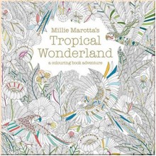Millie Marotta's Tropical Wonderland: A Colouring Book Adventure