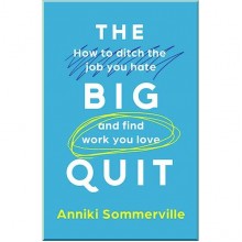 The Big Quit: How to Ditch the Job You Hate and Find Work You Love