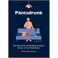 Pantsdrunk: The Finnish Art of Drinking at Home. Alone. In Your Underwear