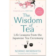 The Wisdom of Tea: Life Lessons from the Japanese Tea Ceremony