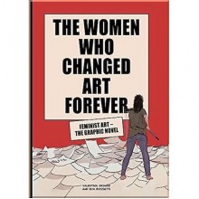 The Women Who Changed Art Forever: Feminist Art – The Graphic Novel