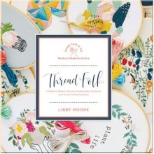 Thread Folk: A Modern Makers Book of Embroidery Projects and Artist Collaborations