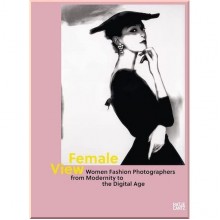 Female View: Women Fashion Photographers from Modernity to the Digital Age