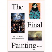 The Final Painting: The Last Works of the Great Masters