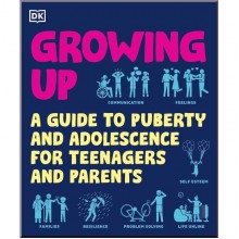 Growing Up: A Guide to Puberty and Adolescence for Teenagers and Parents