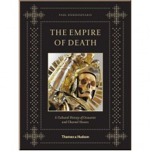 The Empire of Death: A Cultural History of Ossuaries and Charnel Houses