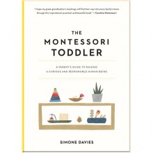 The Montessori Toddler: A Parent's Guide to Raising a Curious and Responsible Human Being