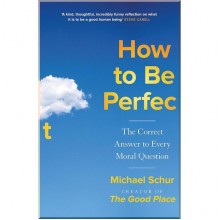 How To Be Perfect: The Correct Answer to Every Moral Question