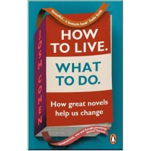 How to Live. What to Do. Life Lessons from Literature