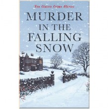 Murder in the Falling Snow: Ten Classic Crime Stories
