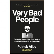 Very Bad People: The Inside Story of the Fight Against the World's Network of Corruption