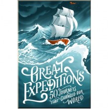 Great Expeditions: 50 Journeys That Changed Our World