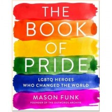 The Book of Pride: LGBTQ Heroes Who Changed the World
